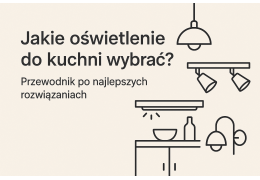 Jakie oświetlenie do kuchni wybrać? Przewodnik po najlepszych rozwiązaniach